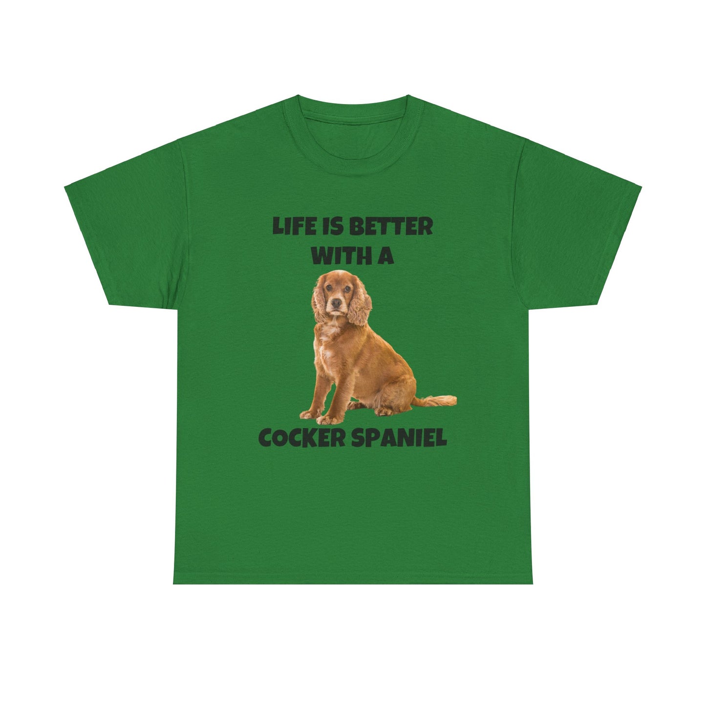Cocker Spaniel, Cocker Spaniel Dog, Life is Better with a Cocker Spaniel, Unisex Heavy Cotton Tee