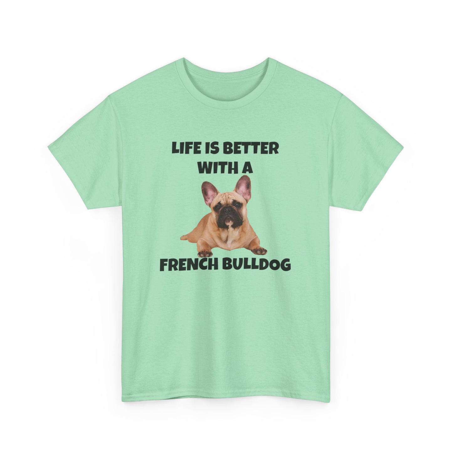 Frenchie, French Bulldog, Life is Better with a French Bulldog, Unisex Heavy Cotton Tee