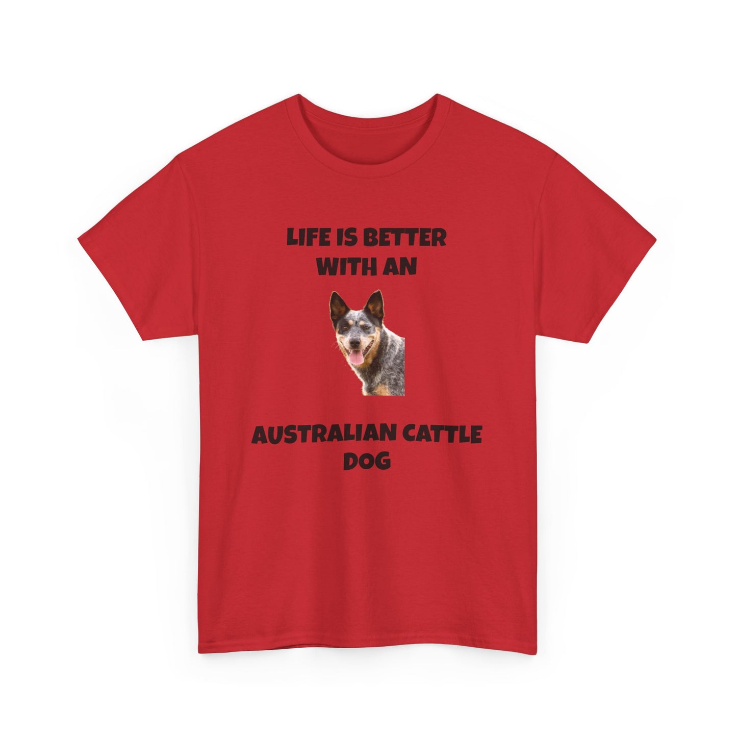 Australian Cattle Dog, Life is Better with an Australian Cattle Dog, Cattle Dog, Blue Tick Heeler, Unisex Heavy Cotton Tee