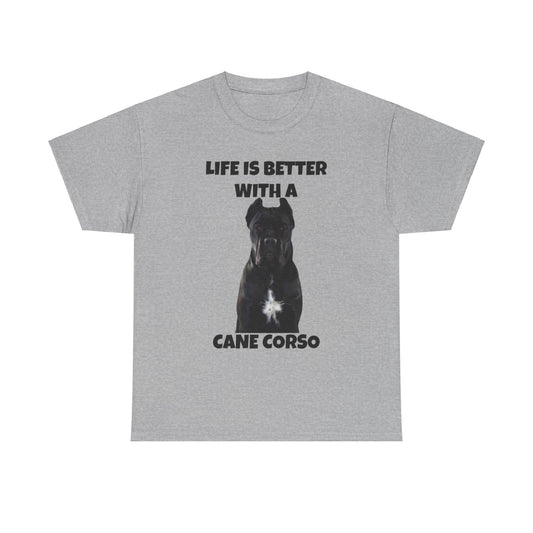 Cane Corso, Cane Corso Dog, Life is Better with a Cane Corso, Unisex Heavy Cotton Tee