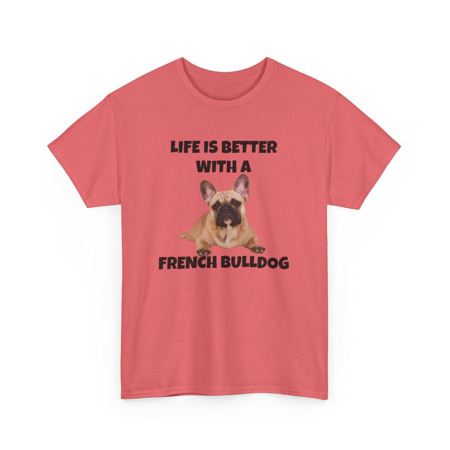 Frenchie, French Bulldog, Life is Better with a French Bulldog, Unisex Heavy Cotton Tee