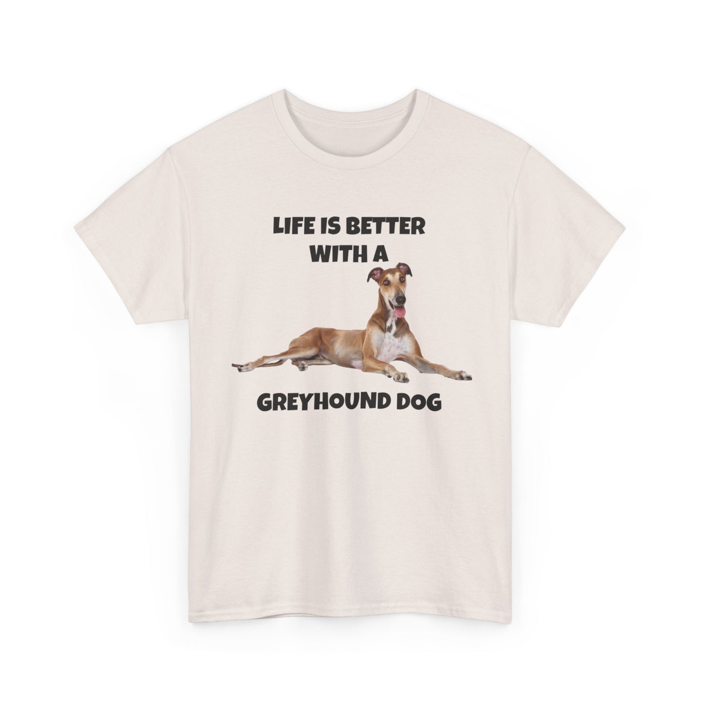 Greyhound, Greyhound Dog, Life is Better with a Greyhound Dog, Unisex Heavy Cotton Tee