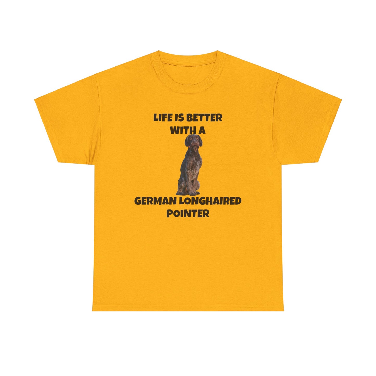 German Longhaired Pointer, German Longhaired Pointer Dog, Life is Better with a German Longhaired Pointer, Unisex Heavy Cotton Tee