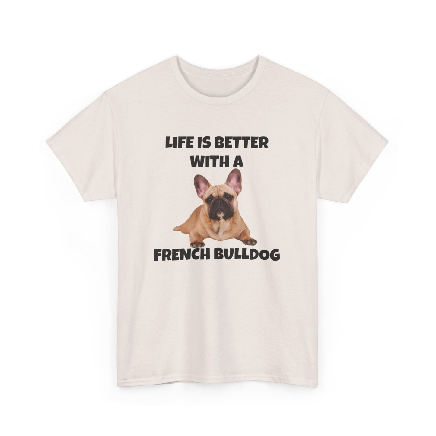 Frenchie, French Bulldog, Life is Better with a French Bulldog, Unisex Heavy Cotton Tee