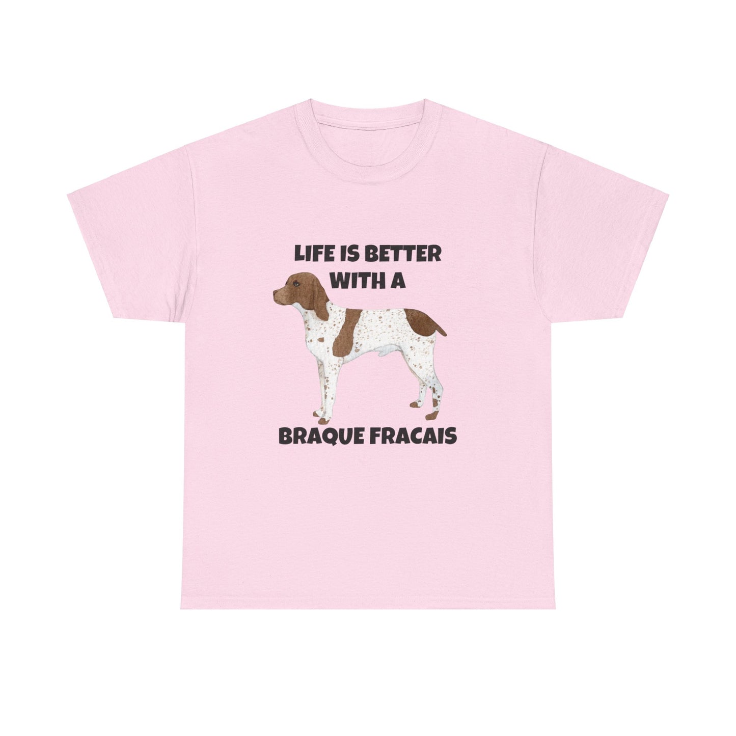 Braque Francais, Braque Francais Dog, Life is Better with a Braque Francais, Unisex Heavy Cotton Tee