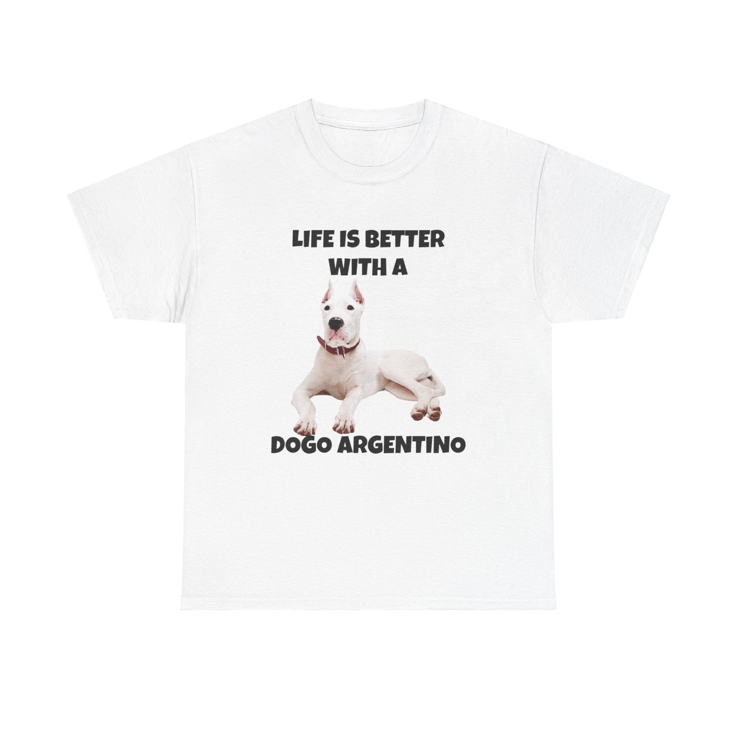 Dogo Argentino, Life is Better with a Dogo Argentino, Dogo Argentino Dog, Unisex Heavy Cotton Tee