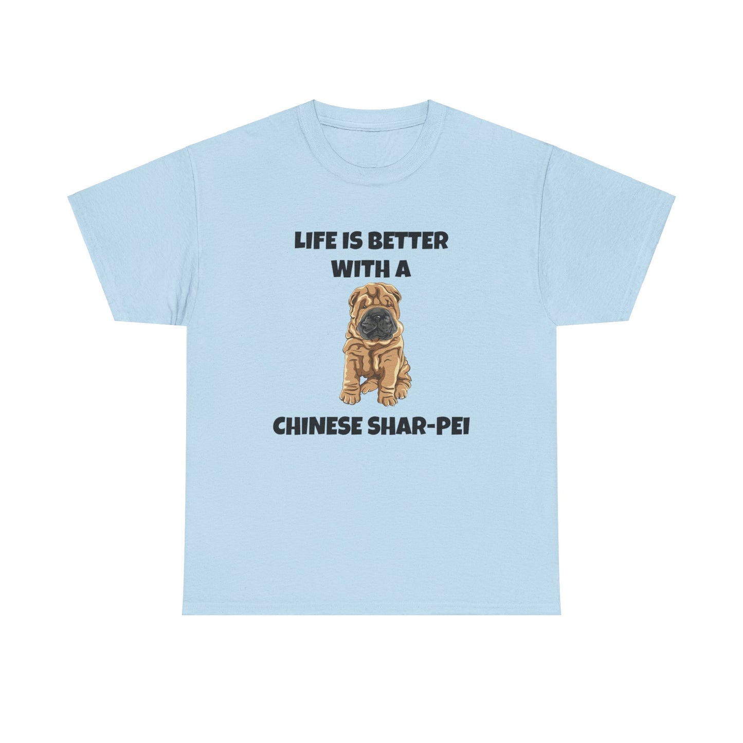 Chinese Shar-Pei, Shar-Pei, Chinese Shar-pei Dog, Life is Better with a Chinese Shar-Pei, Unisex Heavy Cotton Tee