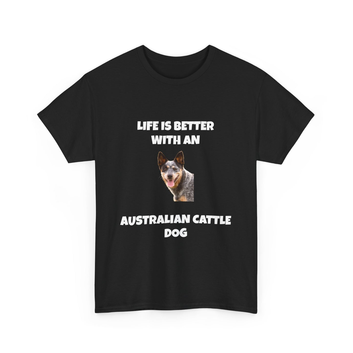 Australian Cattle Dog, Life is Better with an Australian Cattle Dog, Cattle Dog, Blue Tick Heeler, Dark Unisex Heavy Cotton Tee