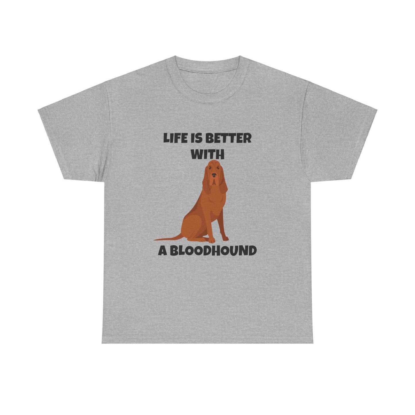 Bloodhound, Blood hound, Bloodhound Dog, Life is Better With a Bloodhound, Unisex Heavy Cotton Tee