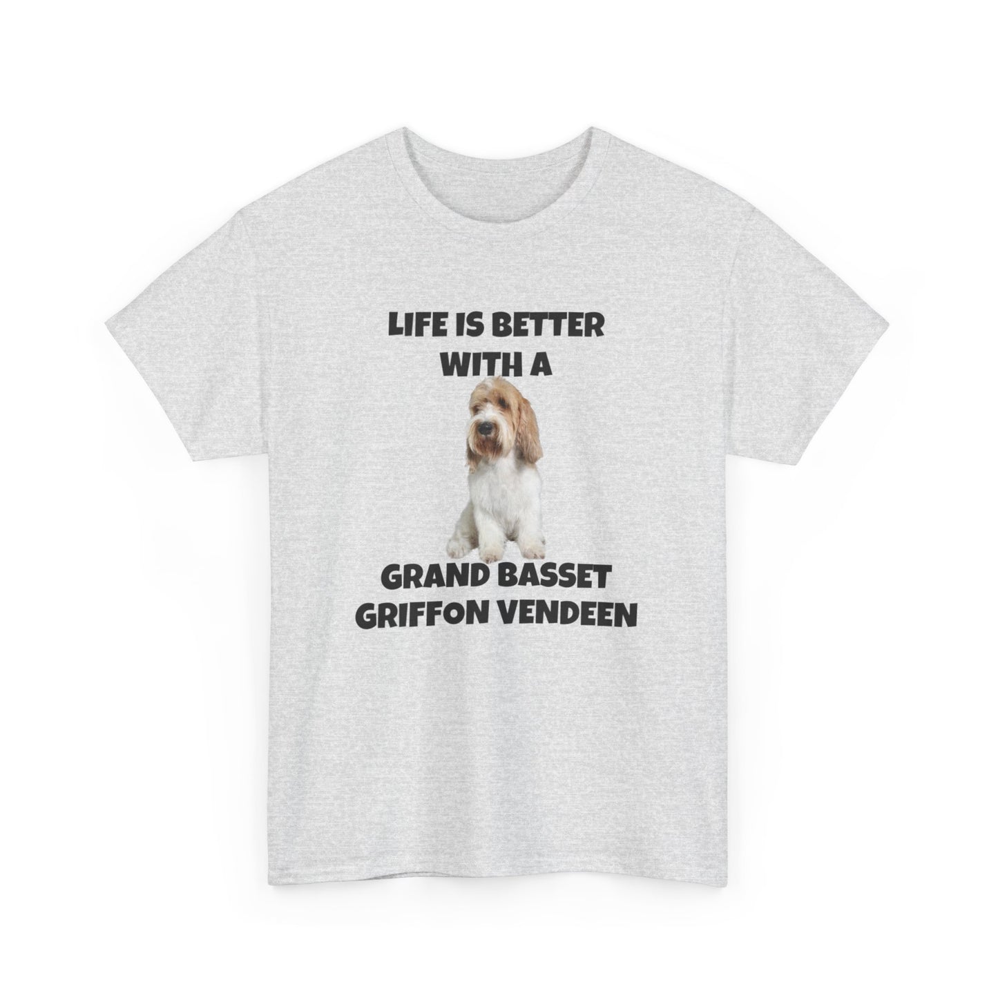 Grand Basset Griffon Vendeen, Grand Basset Griffon Vendeen Dog, Life is Better with a Grand Basset Griffon Vendeen, GBBV, Unisex Heavy Cotton Tee