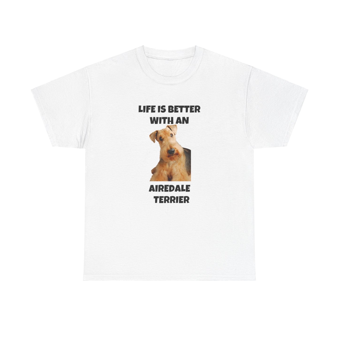 Airedale Terrier, Life is Better with an Airedale Terrier, Unisex Heavy Cotton Tee