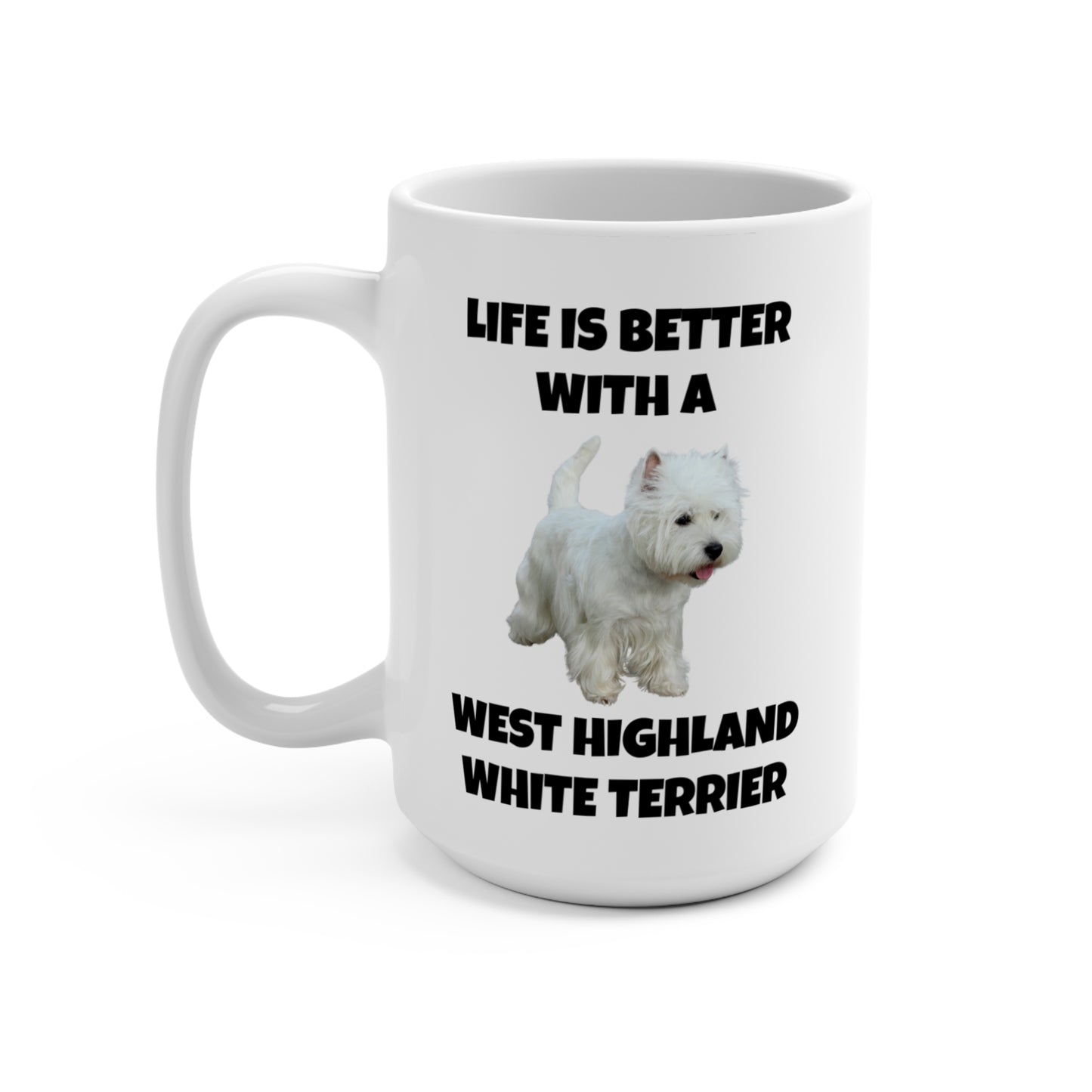 West Highland White Terrier, Westie, Life is Better with a West Highland White Terrier, Mug 15oz
