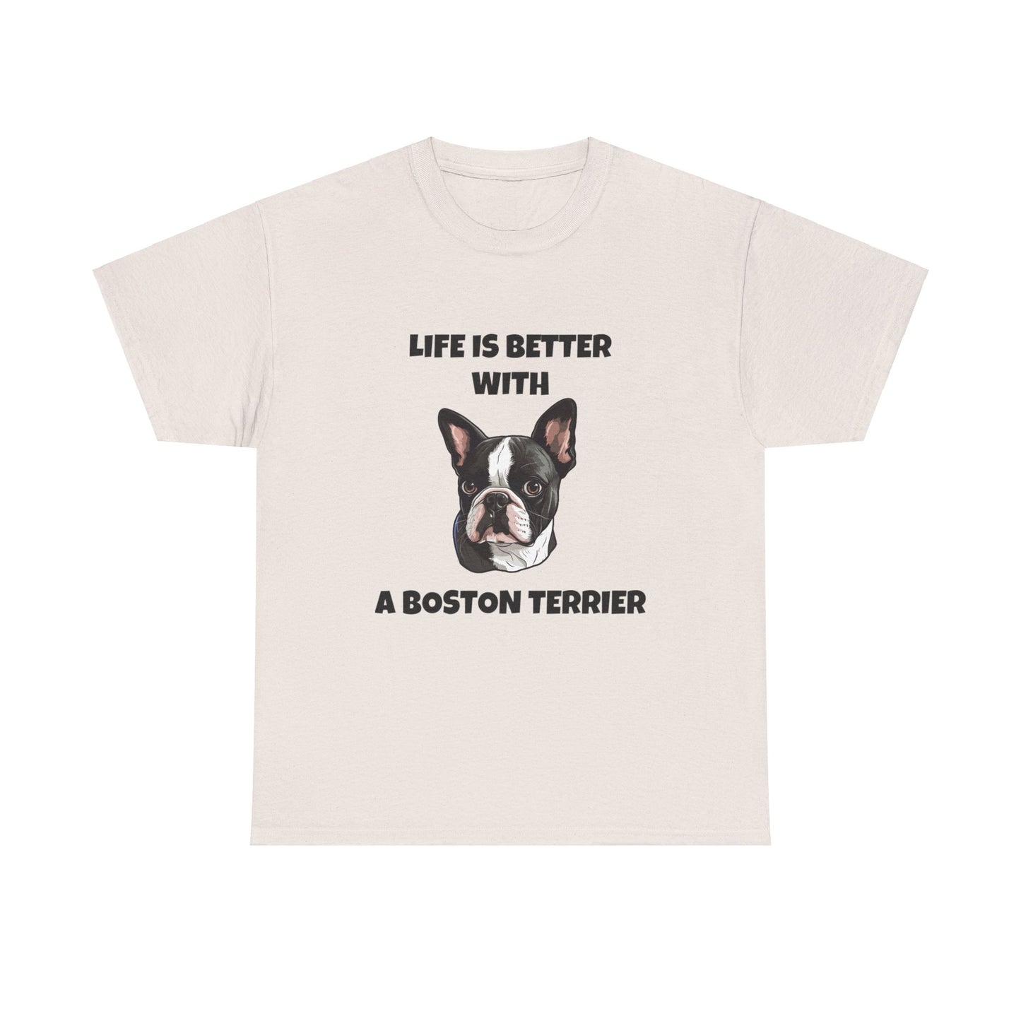 Boston Terrier, Boston Terrier Dog, Life is Better with a Boston Terrier, Unisex Heavy Cotton Tee