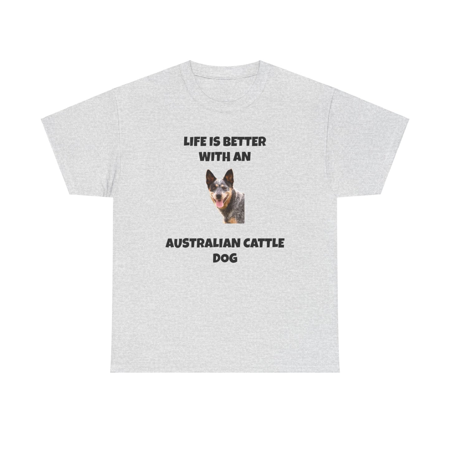 Australian Cattle Dog, Life is Better with an Australian Cattle Dog, Cattle Dog, Blue Tick Heeler, Unisex Heavy Cotton Tee