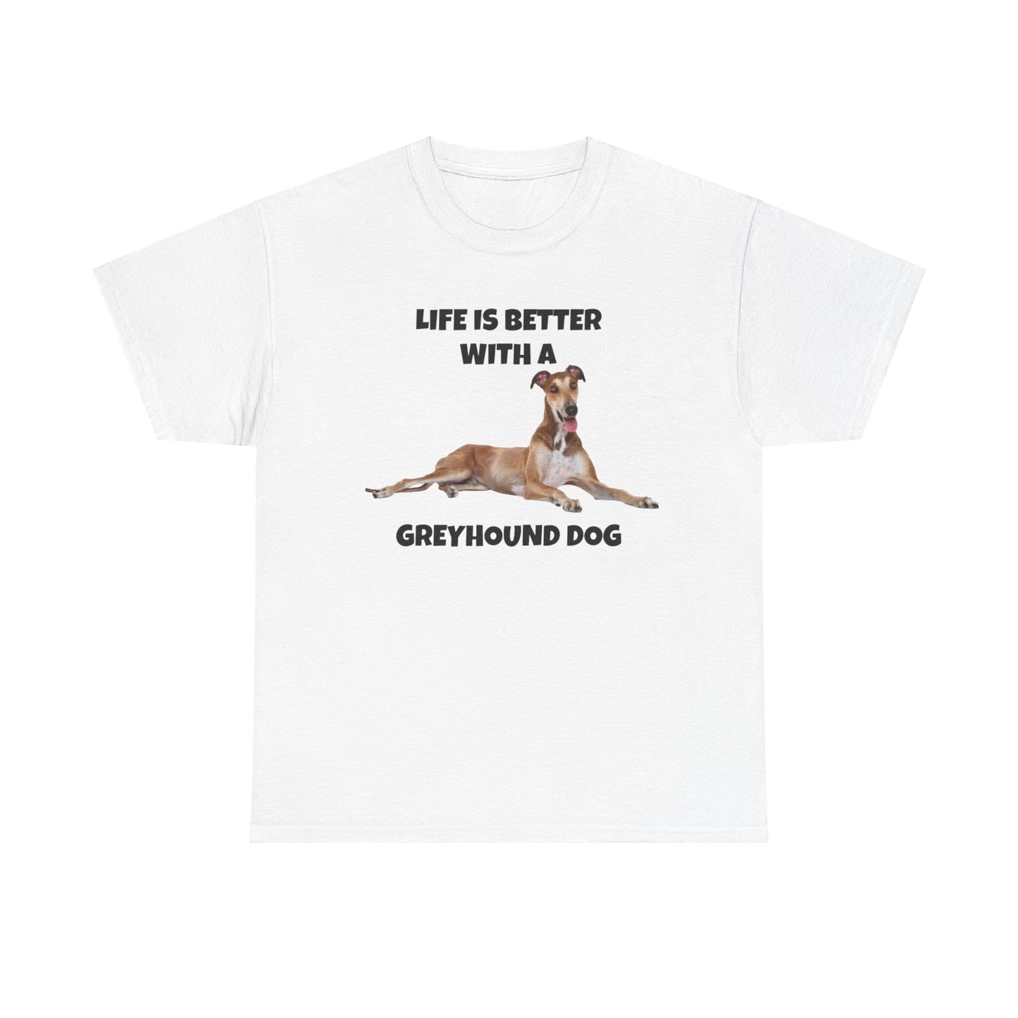 Greyhound, Greyhound Dog, Life is Better with a Greyhound Dog, Unisex Heavy Cotton Tee