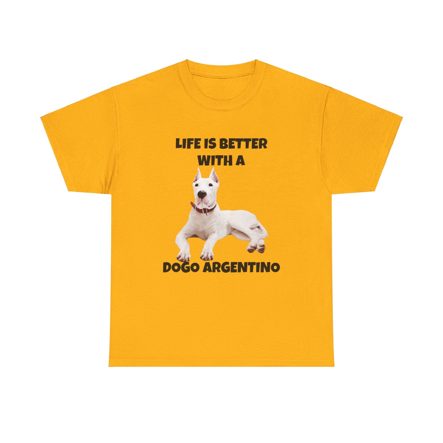 Dogo Argentino, Life is Better with a Dogo Argentino, Dogo Argentino Dog, Unisex Heavy Cotton Tee