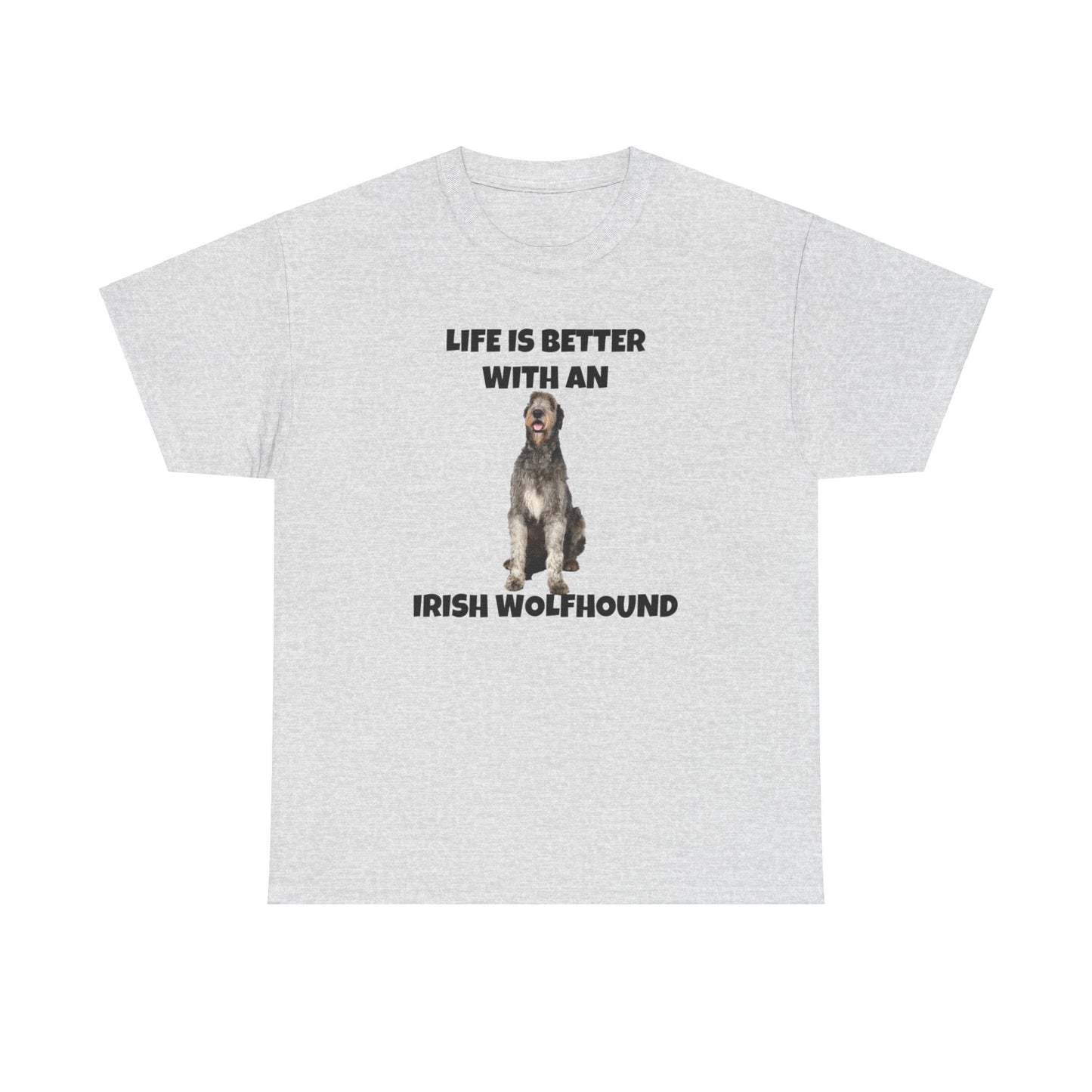 Irish Wolfhound, Life is Better with an Irish Wolfhound, Unisex Heavy Cotton Tee