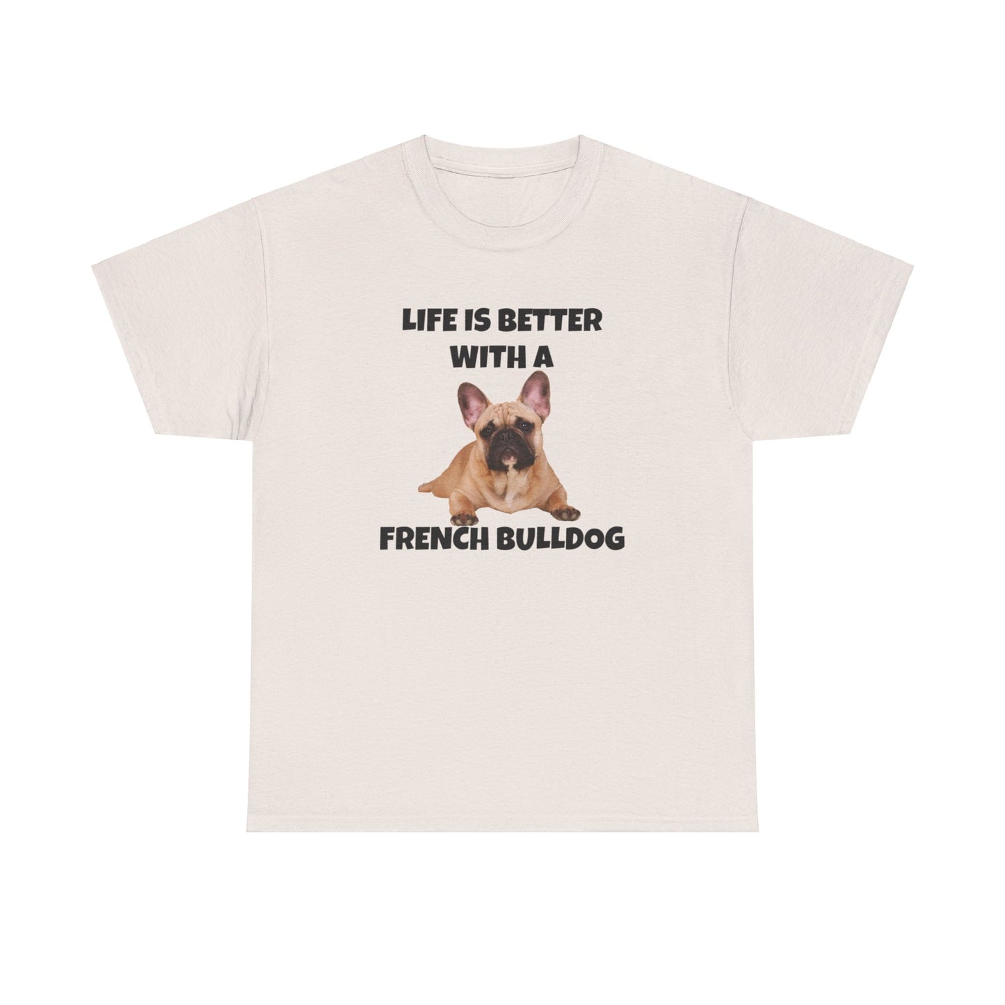 Frenchie, French Bulldog, Life is Better with a French Bulldog, Unisex Heavy Cotton Tee