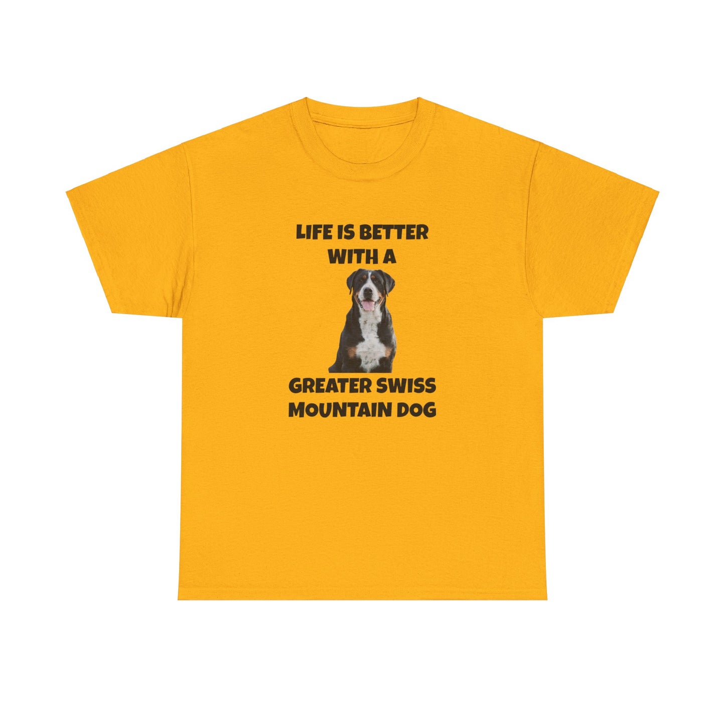 Greater Swiss Mountain Dog, Life is Better with a Greater Swiss Mountain Dog, Swiss Mountain Dog, Unisex Heavy Cotton Tee