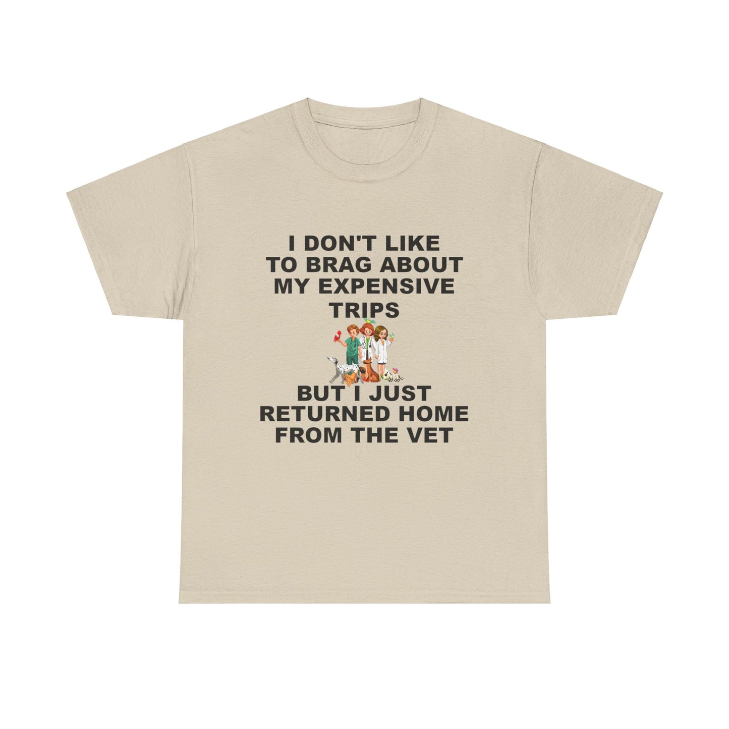 I Don't Like to Brag About My Expensive Trips, But I Just Got Home From The Vet, Funny Pet, Unisex Heavy Cotton Tee