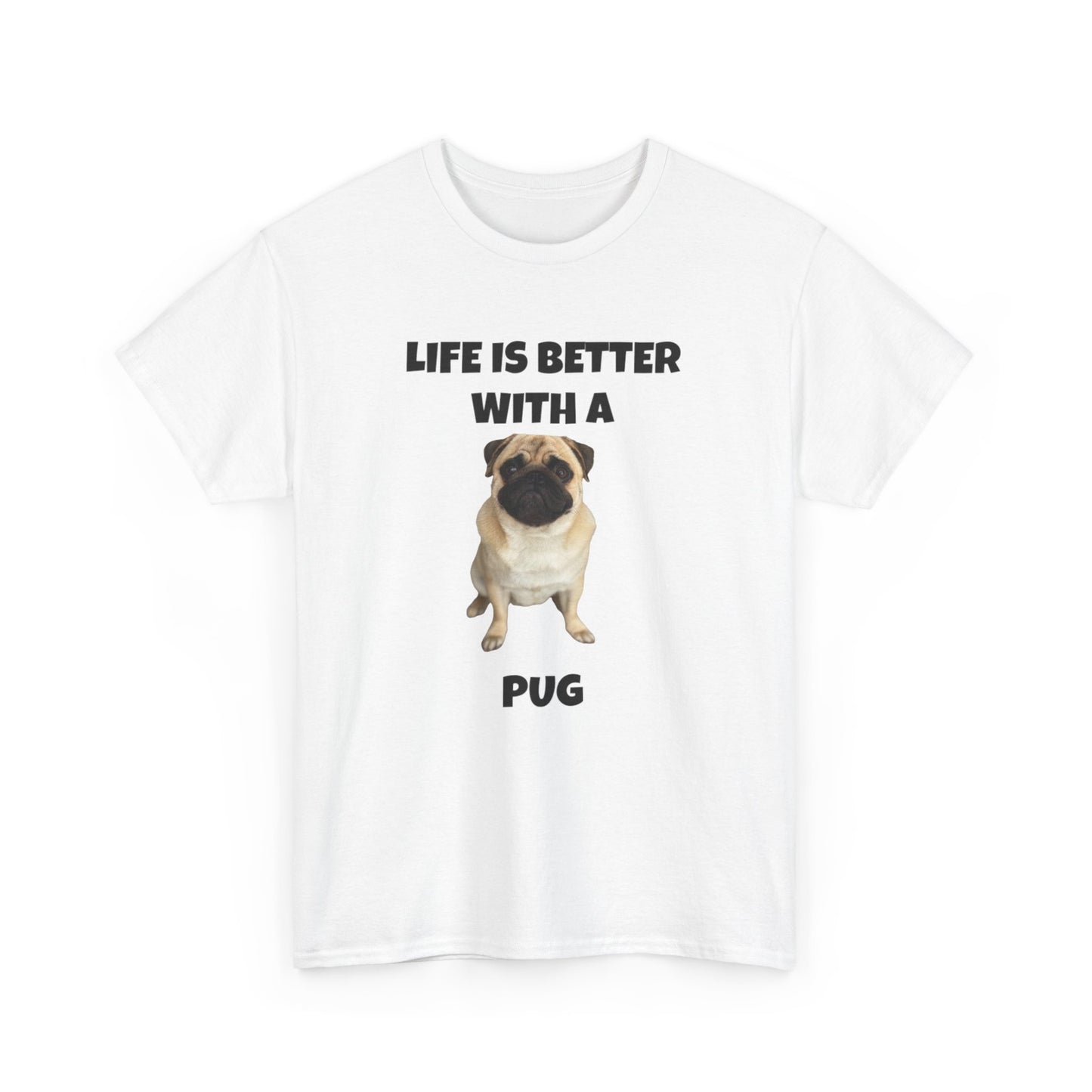 Pug, Pug Dog, Life is Better with a Pug, Unisex Heavy Cotton Tee