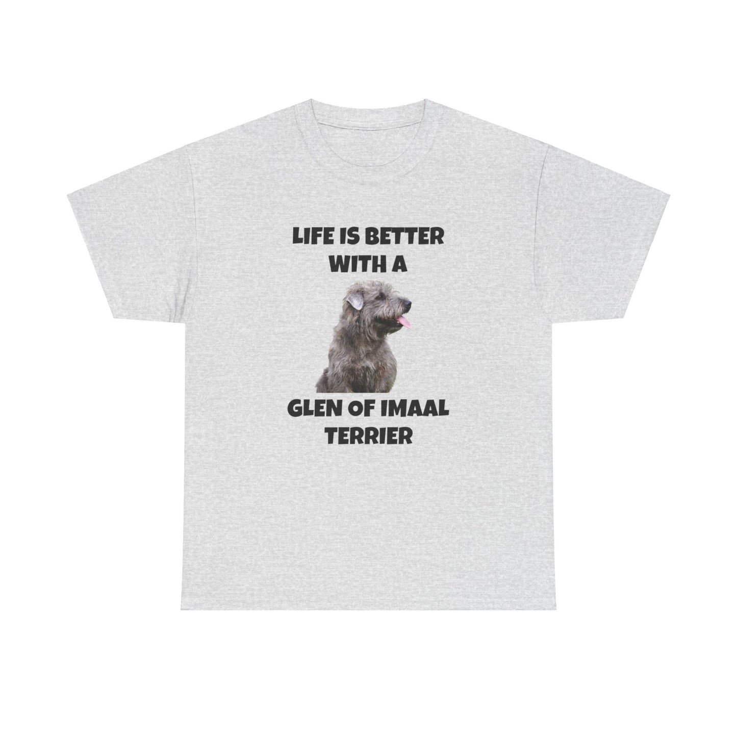 Glen of Imaal Terrier, Glen of Imaal Terrier Dog, Life is Better with a Glen of Imaal Terrier, Unisex Heavy Cotton Tee