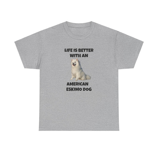 American Eskimo Dog, Life is Better with an American Eskimo Dog, Unisex Heavy Cotton Tee