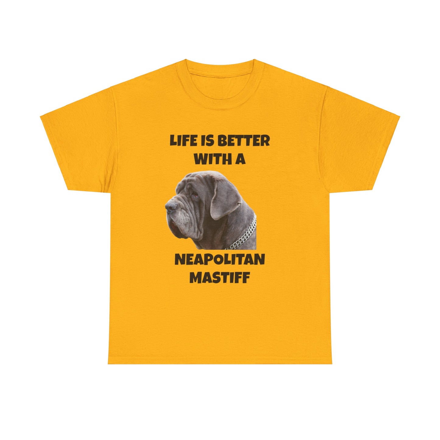 Neapolitan Mastiff, Neapolitan Mastiff Dog, Life is Better with a Neapolitan Mastiff, Unisex Heavy Cotton Tee
