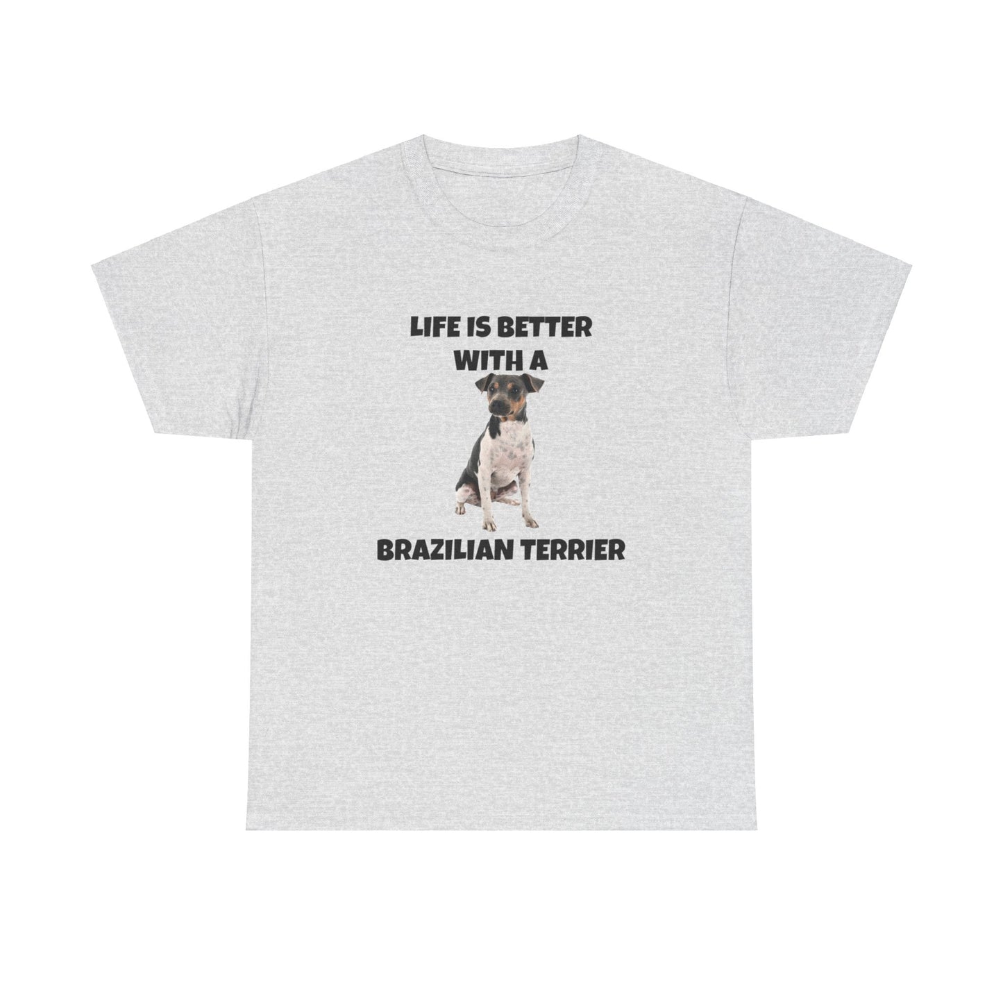 Brazilian, Brazilian Terrier, Brazilian Terrier Dog, Life is Better with a Brazilian Terrier, Unisex Heavy Cotton Tee