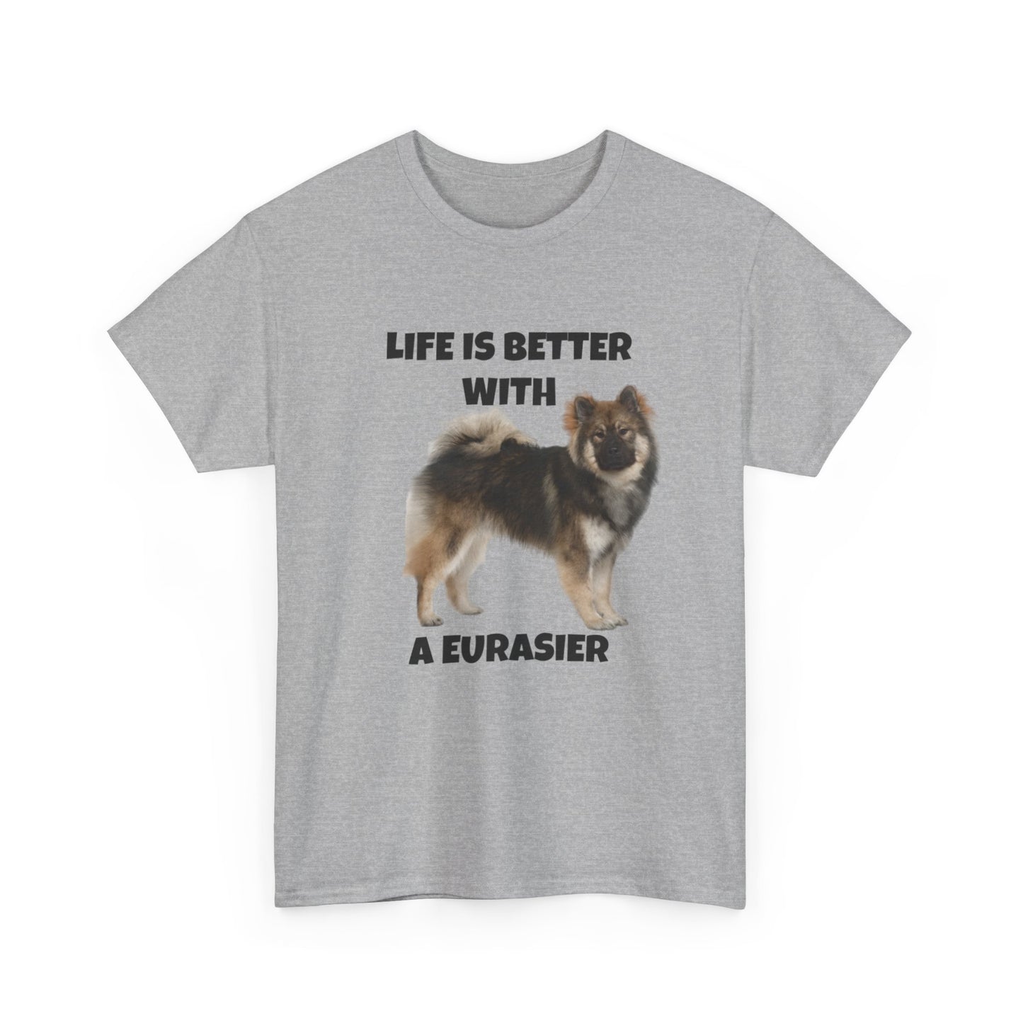 Eurasier, Eurasier Dog, Life is Better with a Eurasier, Unisex Heavy Cotton Tee