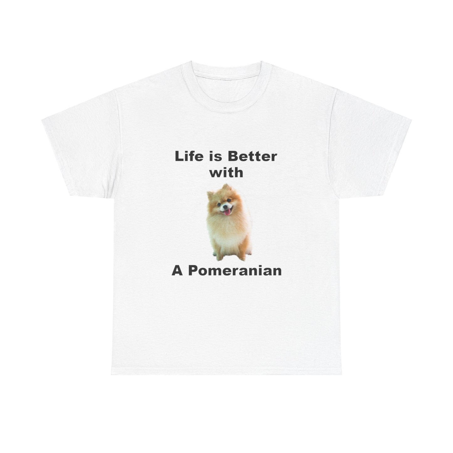 Pomeranian, Pomeranian Dog, Life is Better with a Pomeranian, Unisex Heavy Cotton Tee