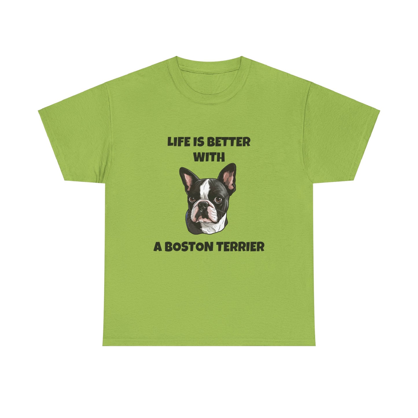 Boston Terrier, Boston Terrier Dog, Life is Better with a Boston Terrier, Unisex Heavy Cotton Tee