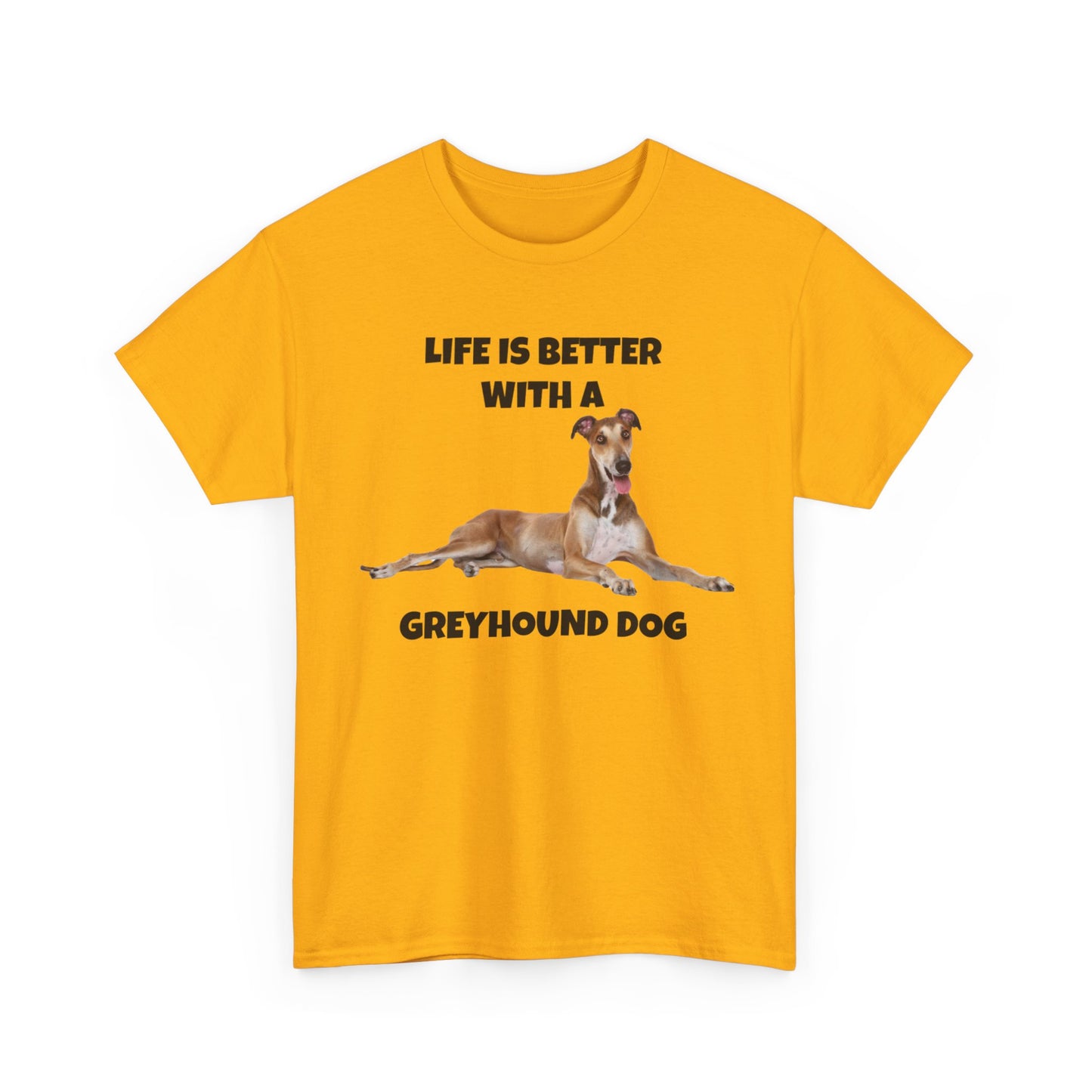 Greyhound, Greyhound Dog, Life is Better with a Greyhound Dog, Unisex Heavy Cotton Tee