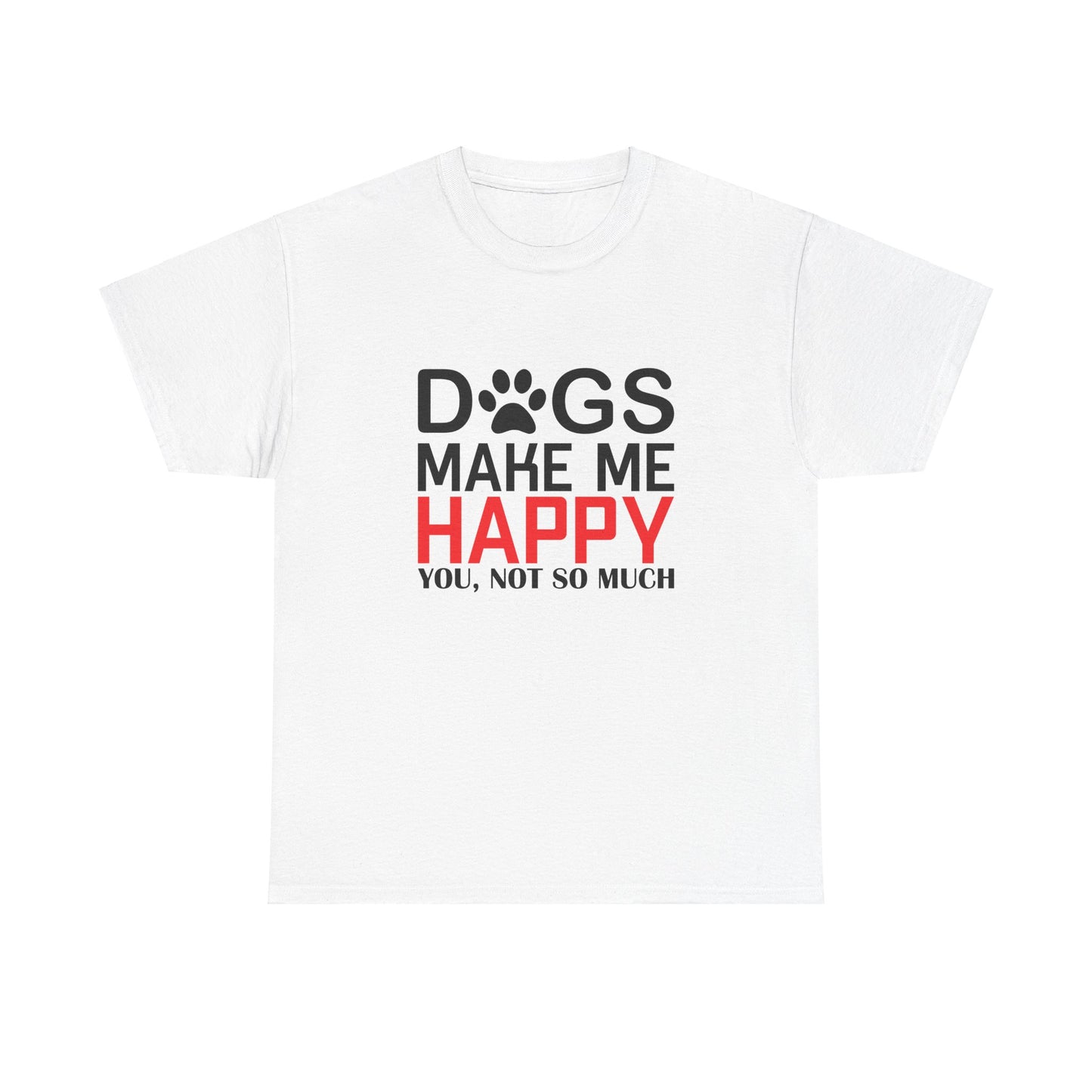 Dogs Make Me Happy, You, Not So Much, Unisex Heavy Cotton Tee