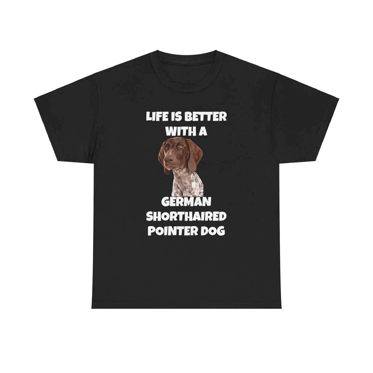 German Shorthaired Pointer Dog, Life is Better with a German Shorthaired Pointer Dog, Dark Unisex Heavy Cotton Tee