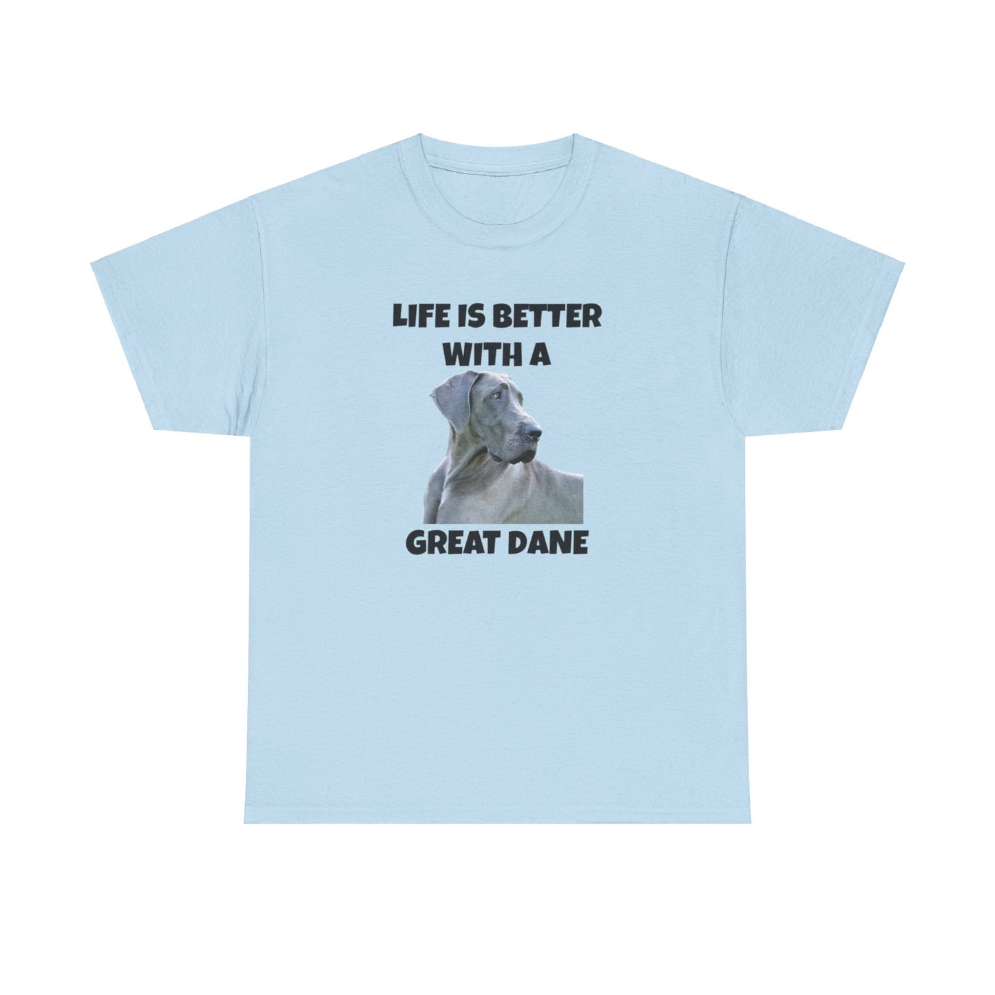 Great Dane, Great Dane Dog, Life is Better with a Great Dane, Unisex Heavy Cotton Tee