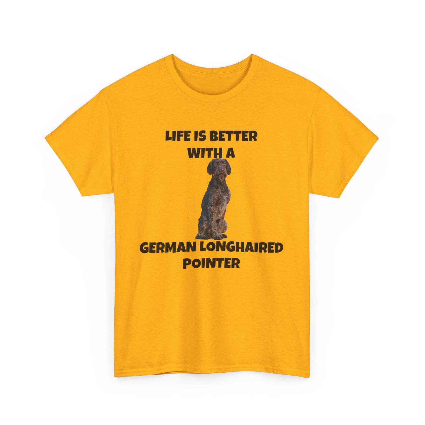 German Longhaired Pointer, German Longhaired Pointer Dog, Life is Better with a German Longhaired Pointer, Unisex Heavy Cotton Tee