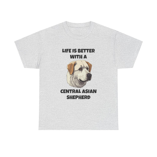 Central Asian Shepherd, Central Asian Shepherd Dog, Life is Better with a Central Asian Shepherd, Unisex Heavy Cotton Tee