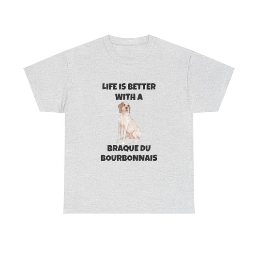 Braque du Bourbonnais, Braque du Bourbonnais Dog, Life is Better with a Braque du Bourbonnais, Unisex Heavy Cotton Tee