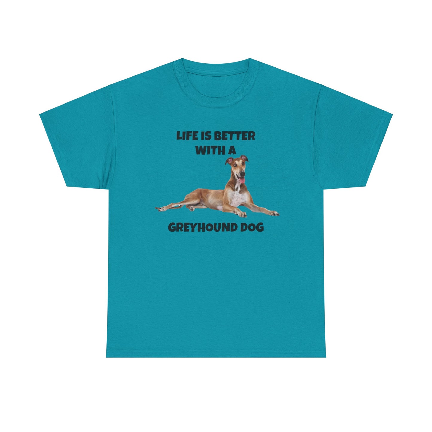 Greyhound, Greyhound Dog, Life is Better with a Greyhound Dog, Unisex Heavy Cotton Tee