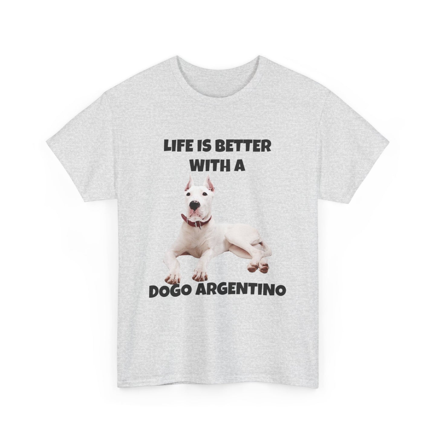 Dogo Argentino, Life is Better with a Dogo Argentino, Dogo Argentino Dog, Unisex Heavy Cotton Tee