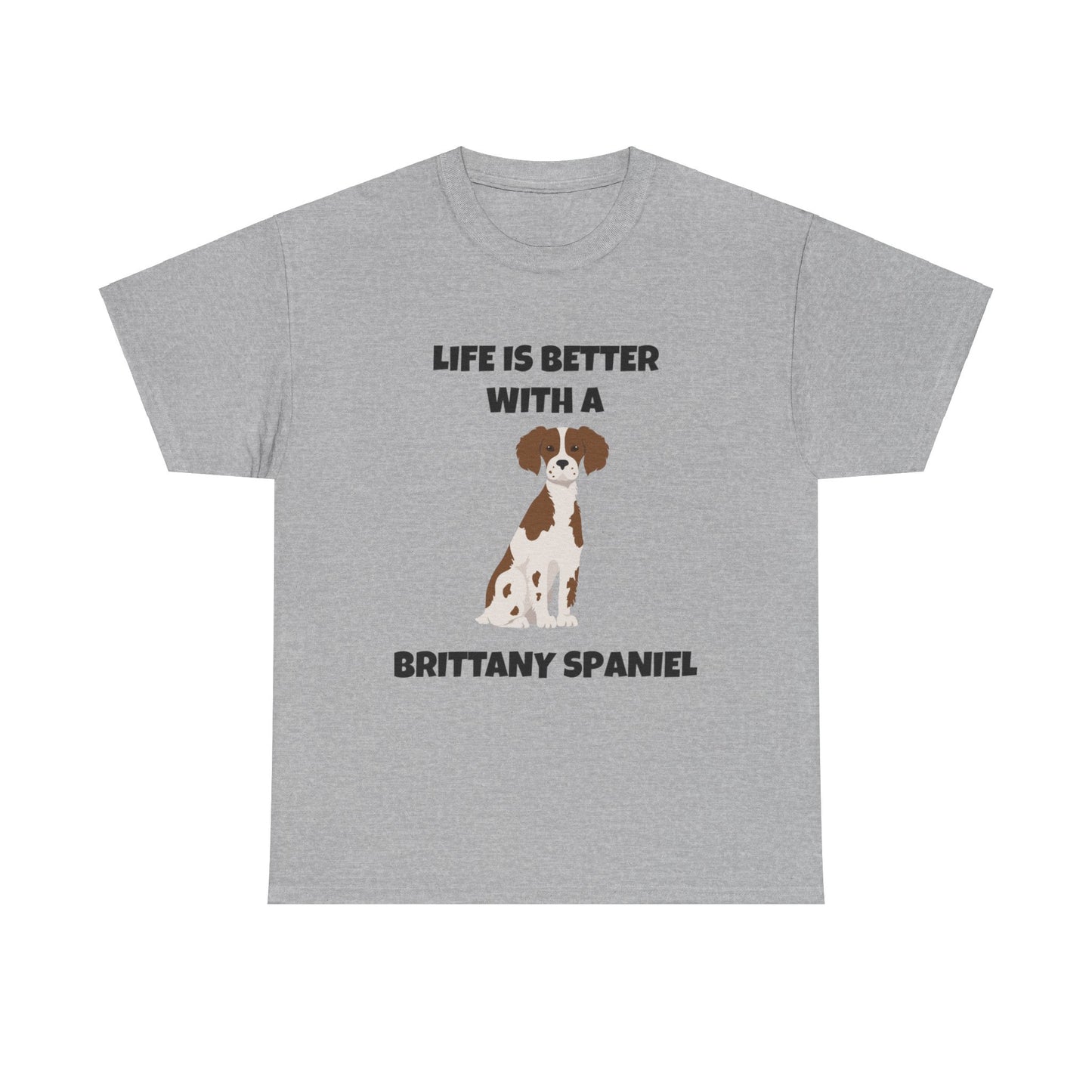 Brittany, Brittany Spaniel, Brittany Spaniel Dog, Life is Better with a Brittany Spaniel, Unisex Heavy Cotton Tee