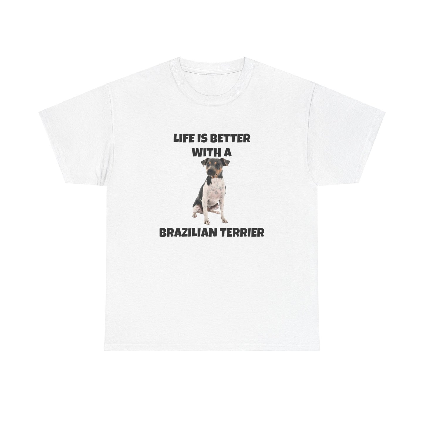 Brazilian, Brazilian Terrier, Brazilian Terrier Dog, Life is Better with a Brazilian Terrier, Unisex Heavy Cotton Tee