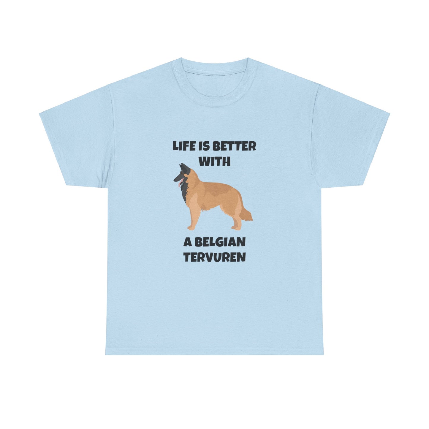 Belgian Tervuren, Belgian Tervuren Dog, Life is Better with a Belgian Tervuren, Unisex Heavy Cotton Tee