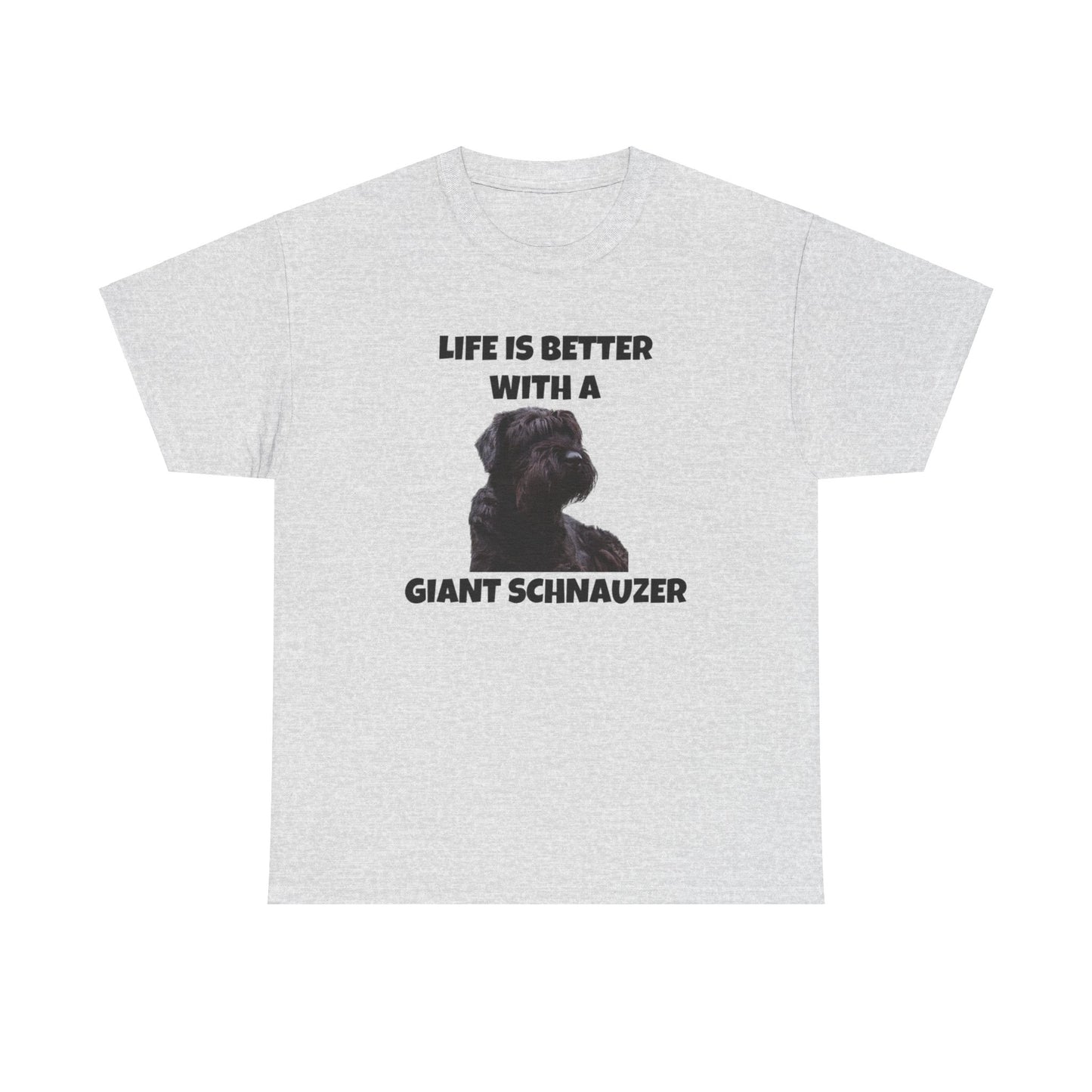 Giant Schnauzer, Giant Schnauzer Dog, Life is Better with a Giant Schnauzer, Unisex Heavy Cotton Tee