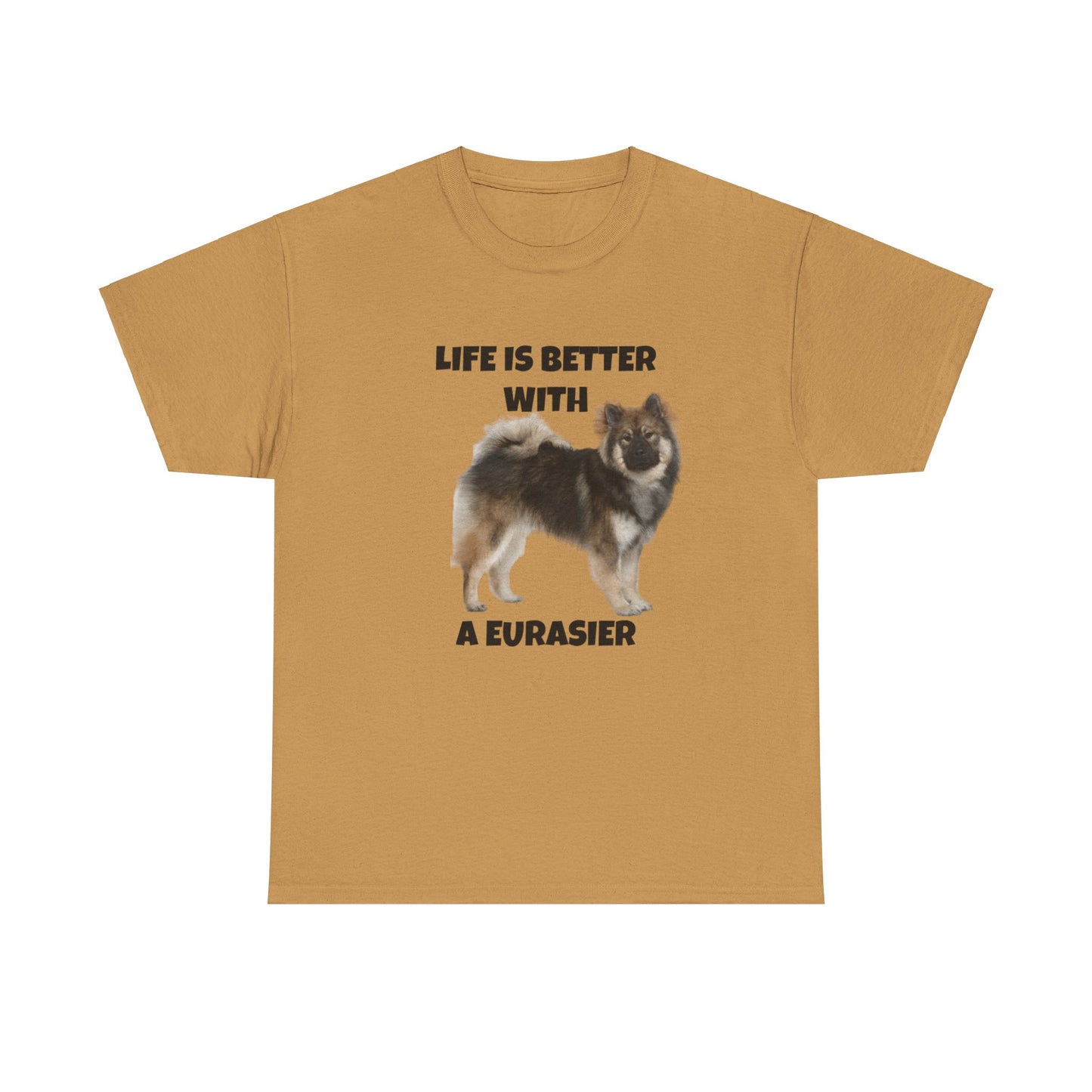 Eurasier, Eurasier Dog, Life is Better with a Eurasier, Unisex Heavy Cotton Tee