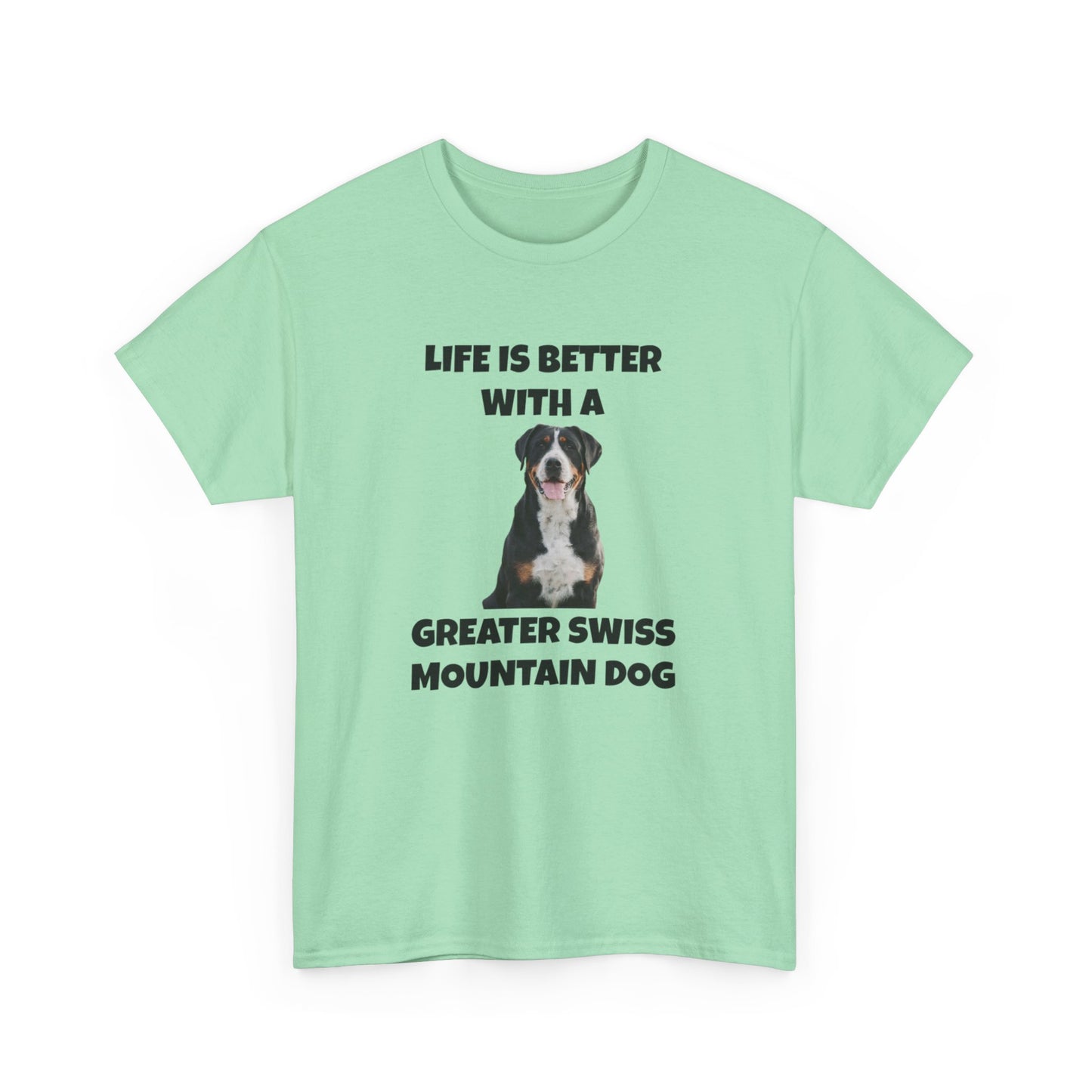 Greater Swiss Mountain Dog, Life is Better with a Greater Swiss Mountain Dog, Swiss Mountain Dog, Unisex Heavy Cotton Tee