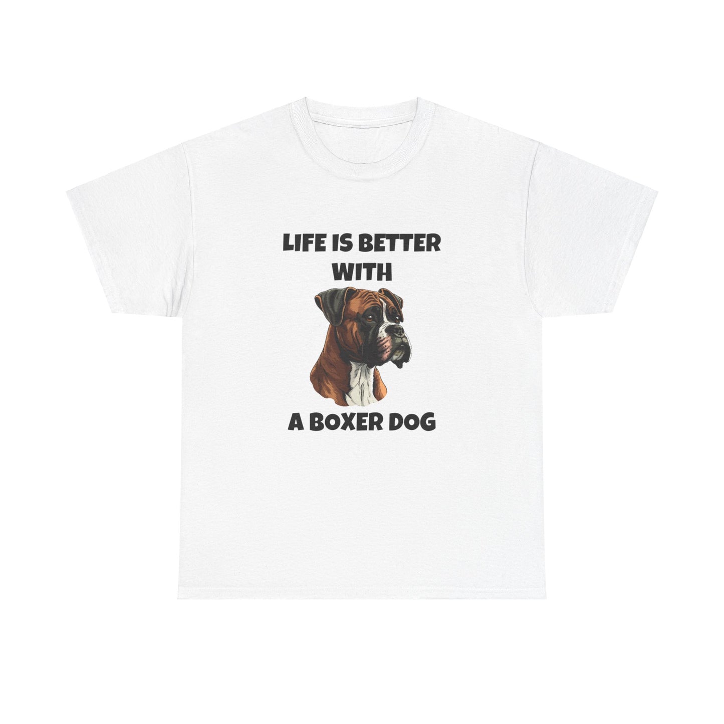 Boxer, Boxer Dog, Life is Better with a Boxer Dog, Unisex Heavy Cotton Tee