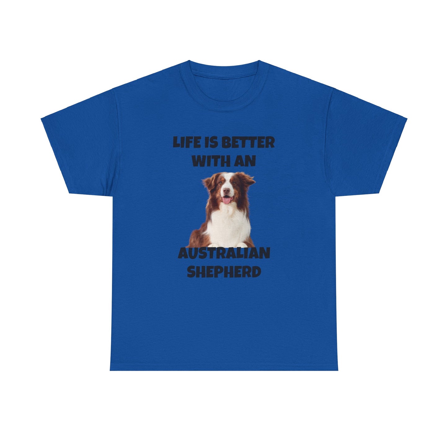 Australian Shepherd, Life is Better with an Australian Shepherd, Unisex Heavy Cotton Tee