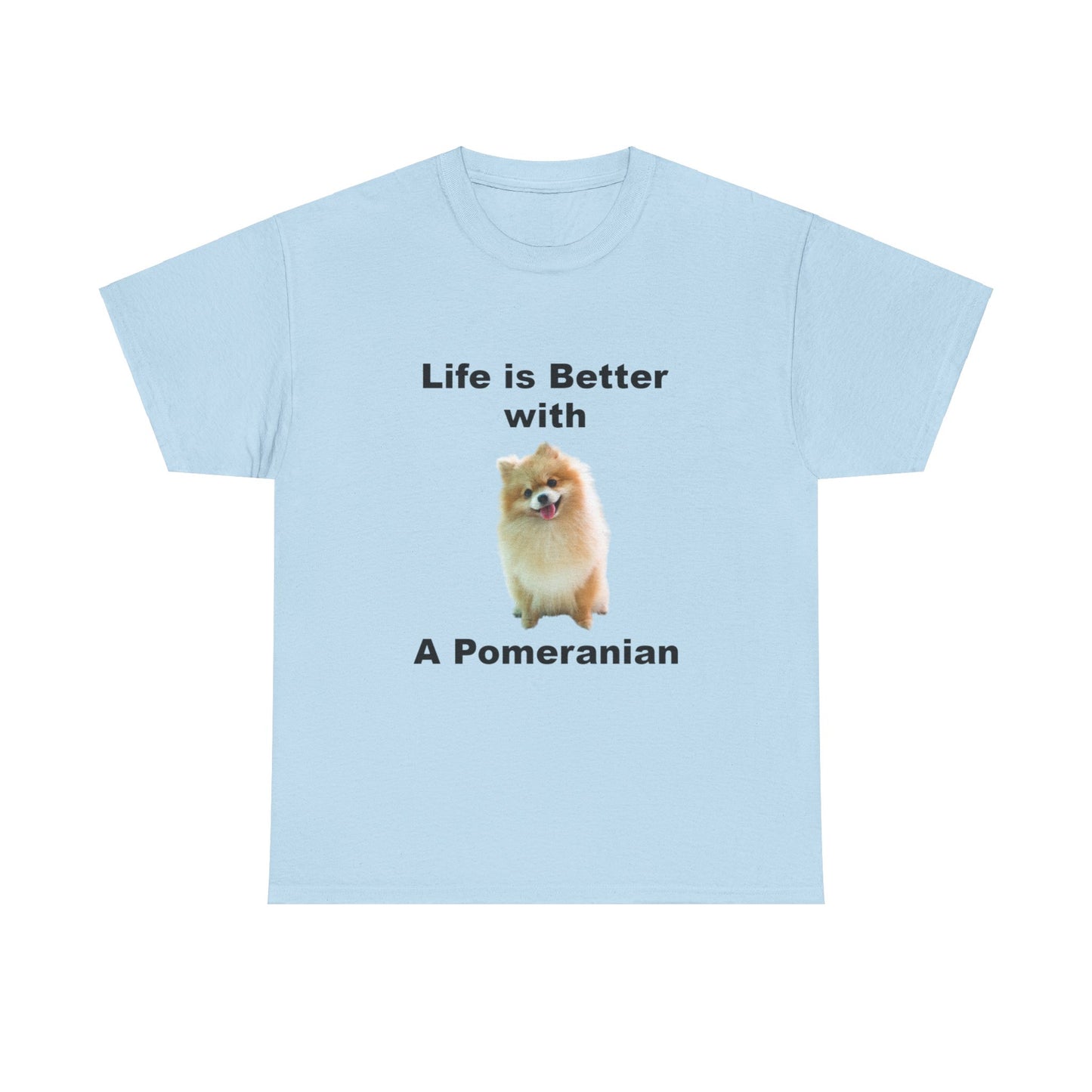 Pomeranian, Pomeranian Dog, Life is Better with a Pomeranian, Unisex Heavy Cotton Tee